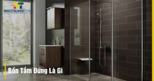 Bồn tắm đứng là gì: Hướng dẫn A-Z về cấu tạo, ưu nhược điểm