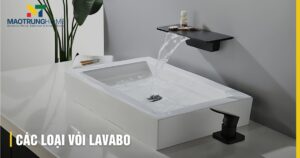 Các loại vòi Lavabo: Phân tích kiểu dáng, chất liệu, công năng