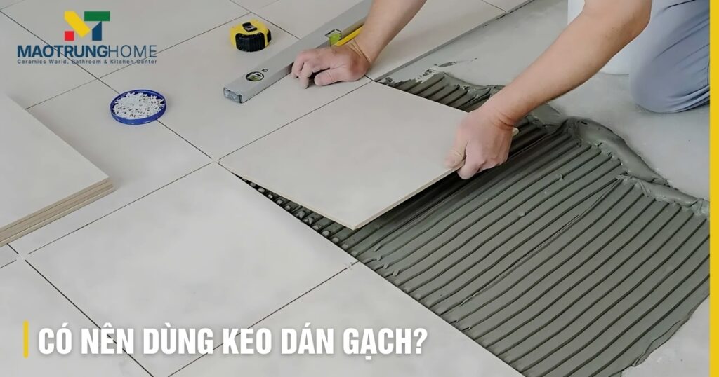 Có Nên Dùng Keo Dán Gạch Thay Hồ Dầu? Ưu Nhược Điểm Chi Tiết