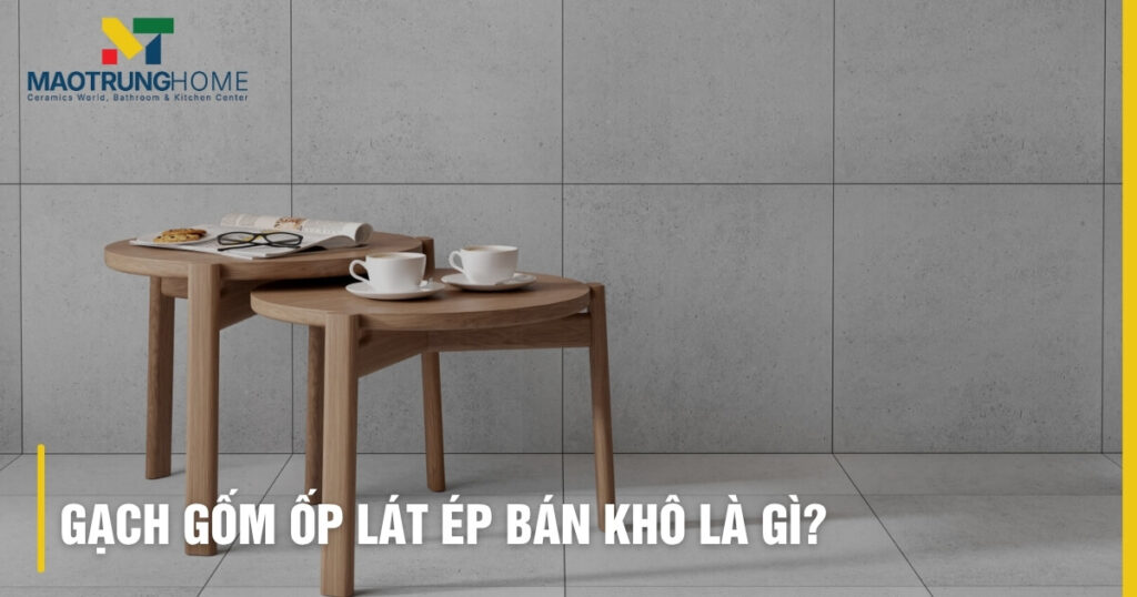 Gạch gốm ốp lát ép bán khô là gì? Khám phá chi tiết