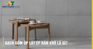 Gạch gốm ốp lát ép bán khô là gì? Khám phá chi tiết