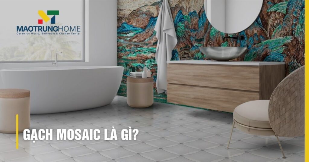 Gạch Mosaic Là Gì? Phân Loại, Ưu Nhược Điểm & Ứng Dụng