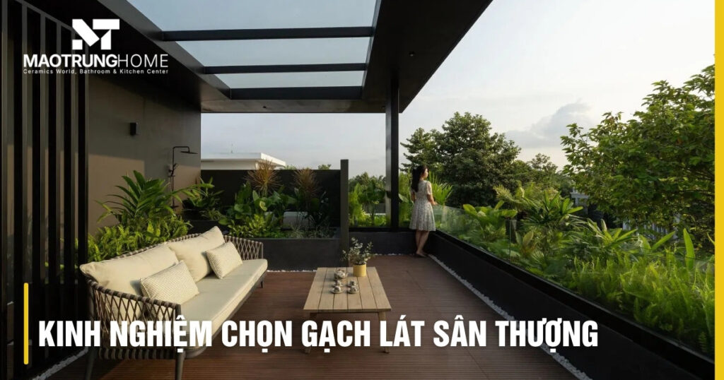 Kinh nghiệm chọn gạch lát sân thượng: Chống thấm, nóng, trơn