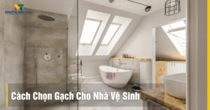 Cách Chọn Gạch Cho Nhà Vệ Sinh: 5 Tiêu Chí Chuẩn & Xu Hướng 2025