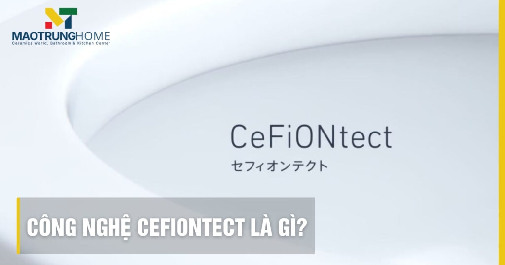 CeFiONtect là gì? Khám phá công nghệ sứ chống bẩn TOTO toàn diện.