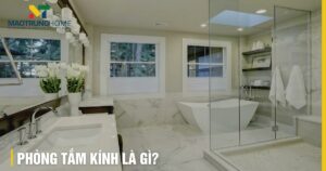 Phòng tắm kính là gì: Cấu tạo, lợi ích và lựa chọn hoàn hảo