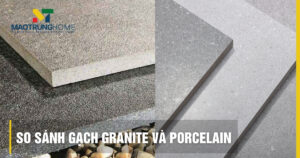 So sánh Gạch Granite và Porcelain: Ưu nhược điểm, chọn loại nào?