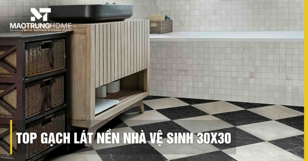 Top gạch lát nền nhà vệ sinh 30x30: Chống trơn, mẫu đẹp 2025 và báo giá