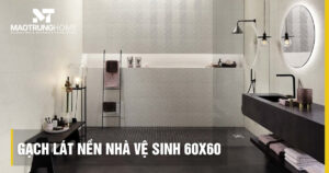 Gạch lát nền nhà vệ sinh 60x60: Chọn an toàn, đẹp & xu hướng