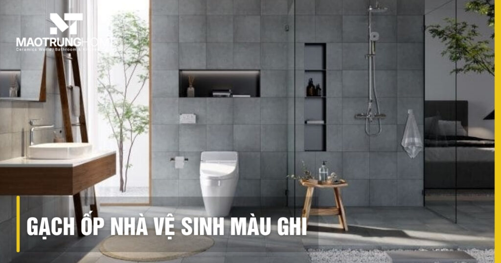 Gạch ốp nhà vệ sinh màu ghi: Bí quyết chọn chuẩn chuyên gia 2025