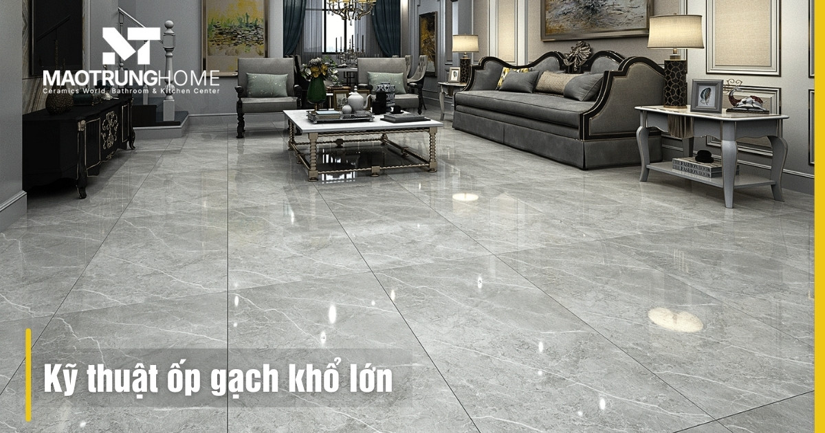 HƯỚNG DẪN TỪNG BƯỚC ỐP LÁT GẠCH CỠ LỚN HIỆU QUẢ