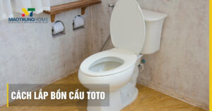 Cách lắp bồn cầu TOTO 1, 2 khối và treo tường: Hướng dẫn chi tiết