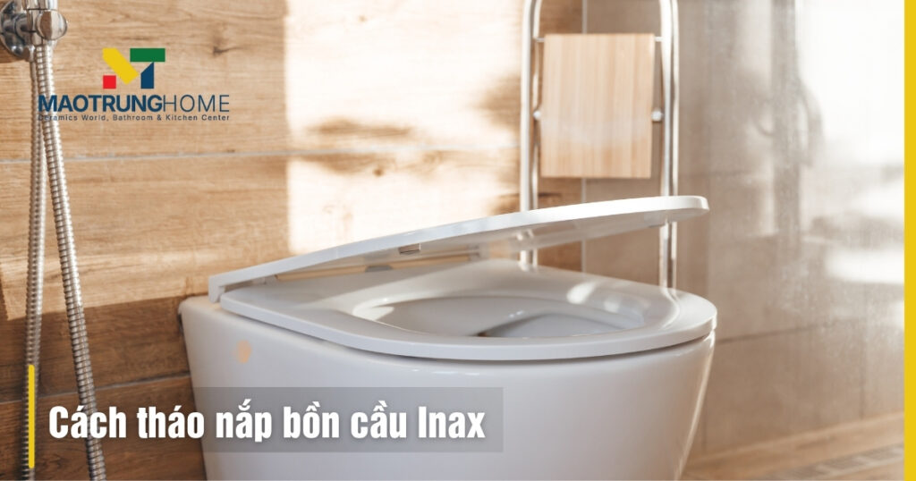 Cách tháo nắp bồn cầu Inax