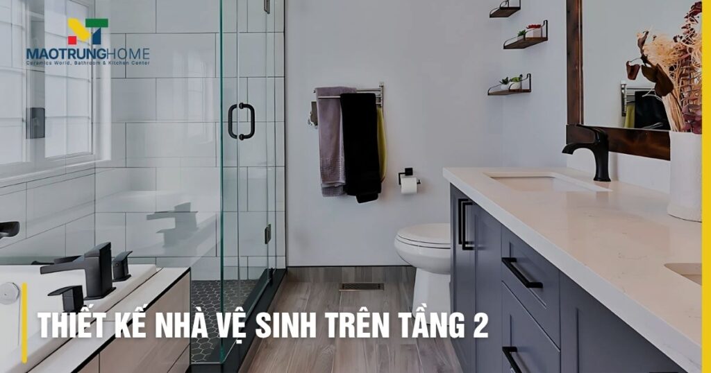 Thiết Kế Nhà Vệ Sinh Trên Tầng 2: Chuẩn Kỹ Thuật, Đẹp, Bền Vững