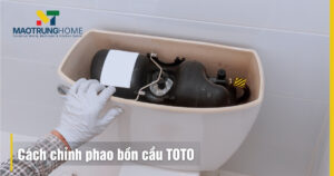 Cách chỉnh phao bồn cầu TOTO