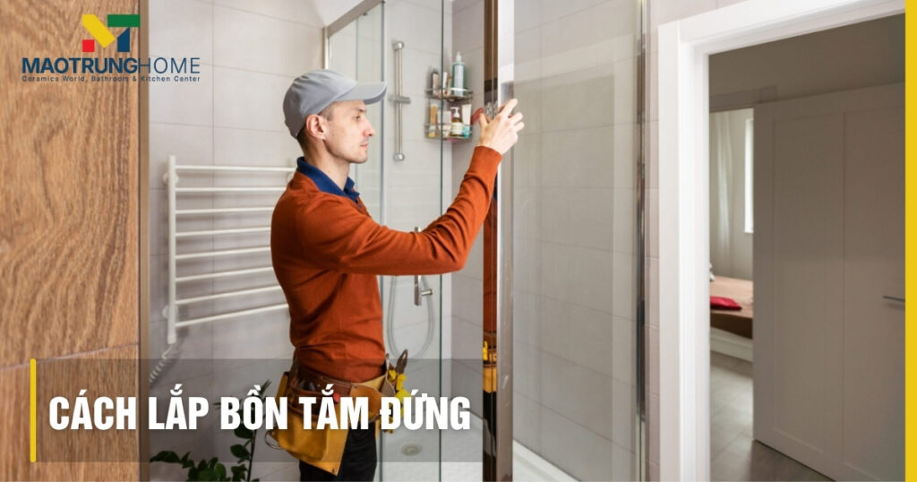 Cách lắp bồn tắm đứng: Hướng dẫn 6 bước chi tiết, đúng kỹ thuật