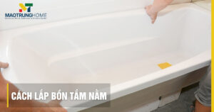 Cách lắp bồn tắm nằm: 7 bước chuẩn kỹ thuật, an toàn tại nhà