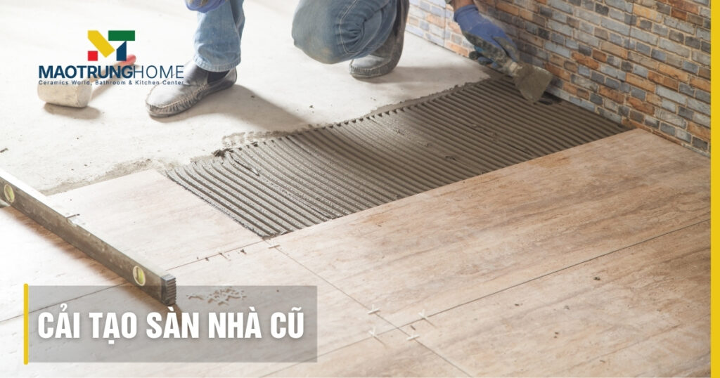 Cải tạo sàn nhà cũ: 5 giải pháp không đục phá, đẹp và tiết kiệm