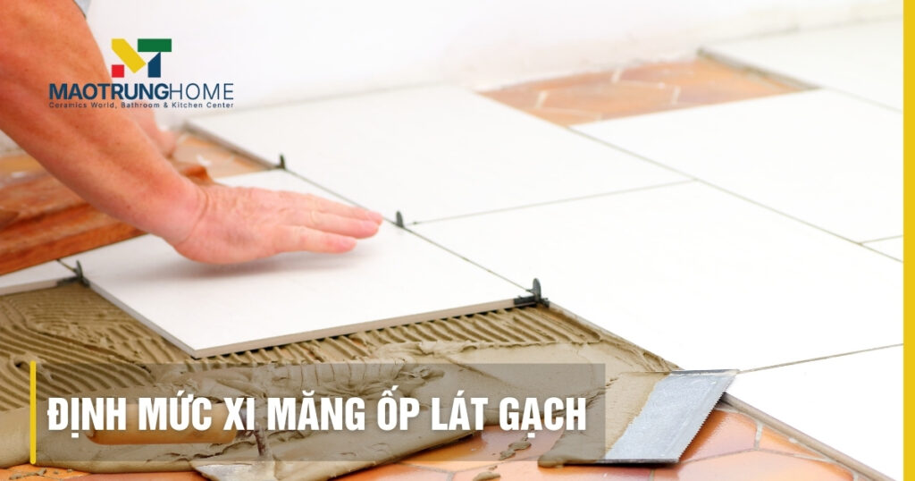 Định mức xi măng ốp lát gạch 2025: Bảng chuẩn và cách tính