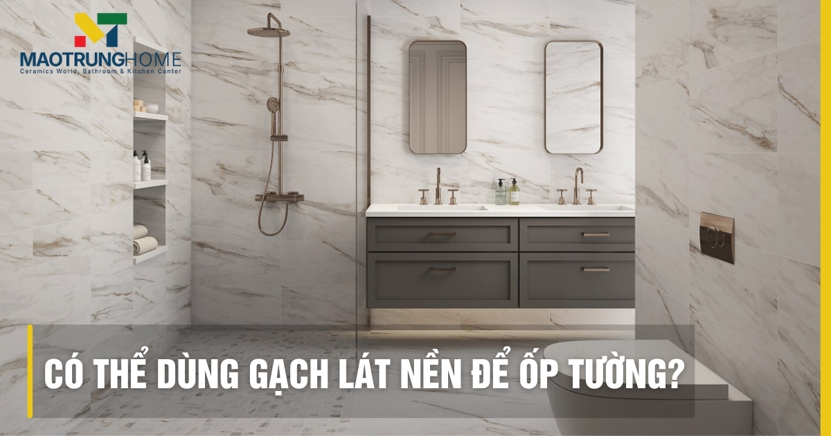 Có thể dùng gạch lát nền để ốp tường?