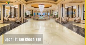 Gạch lát sàn khách sạn: Tiêu chí chọn, 3+ xu hướng 2025