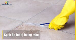 Gạch ốp lát bị loang màu: Nguyên nhân và cách xử lý tận gốc