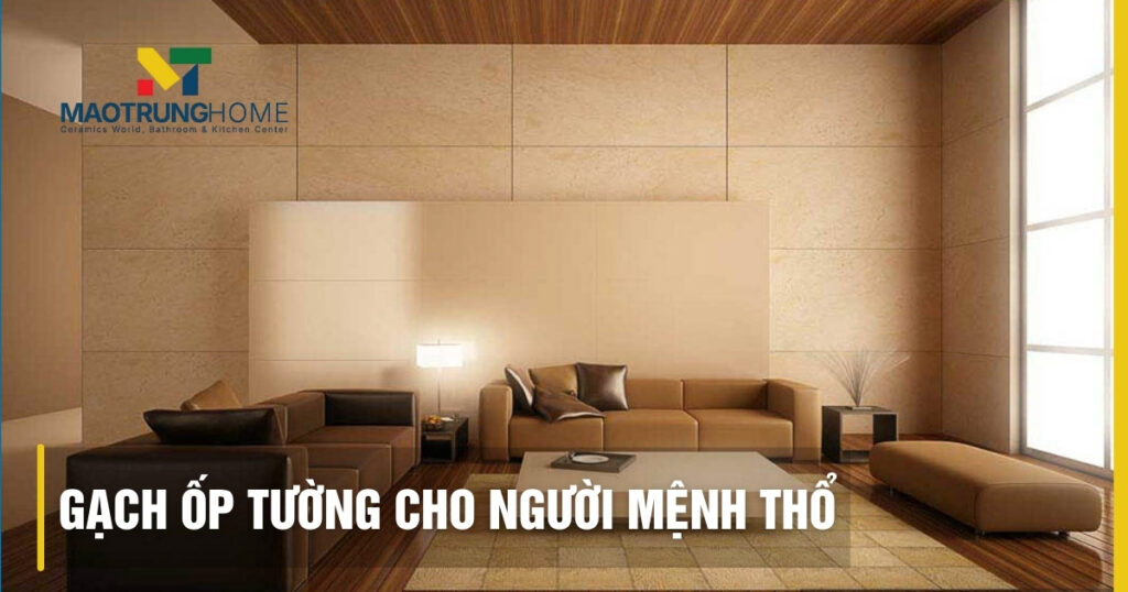 Gạch ốp tường cho người mệnh Thổ: Chọn mẫu, màu hợp phong thủy 2025