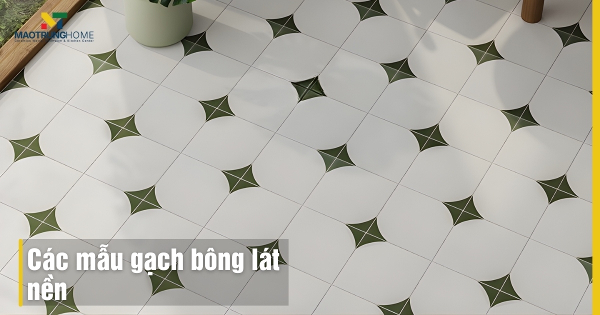 Top các mẫu gạch bông lát nền đẹp, bền nhất 2025 - Mao Trung Home