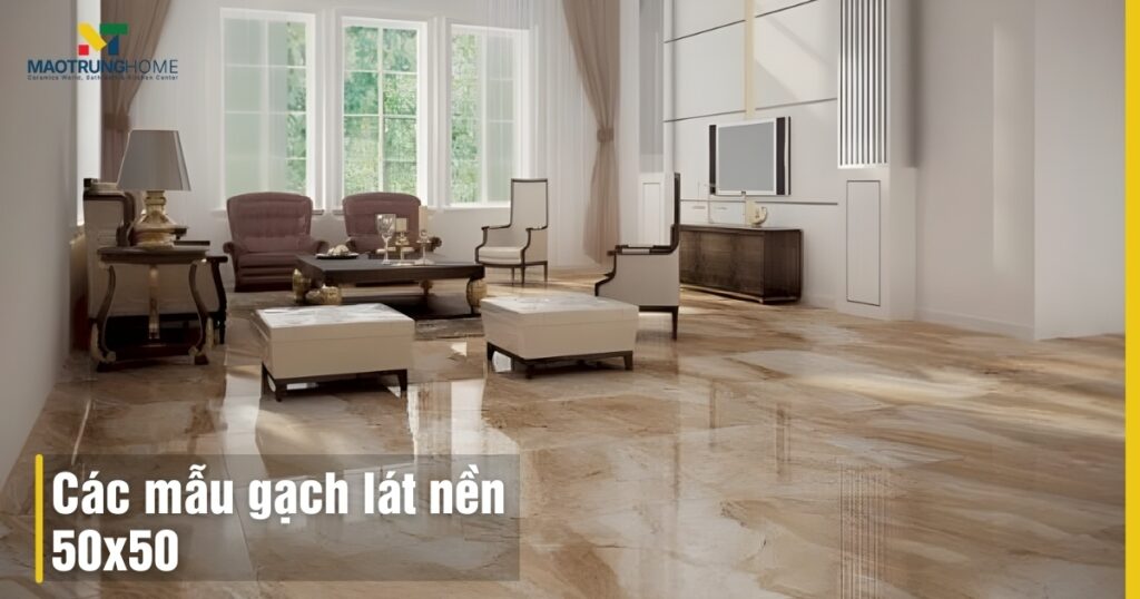 Top 50+ các mẫu gạch lát nền 50x50 đẹp xu hướng mới nhất 2025