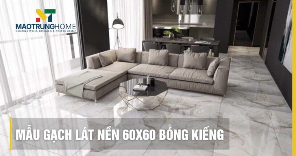 Top các mẫu gạch lát nền 60x60 bóng kiếng đẹp nhất
