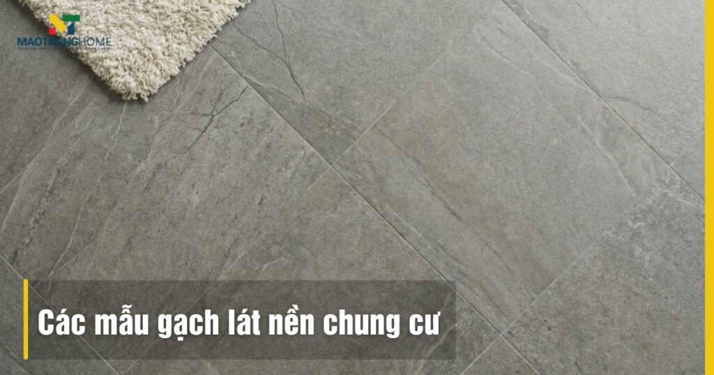 Tổng hợp các mẫu gạch lát nền chung cư đẹp: porcelain, granite