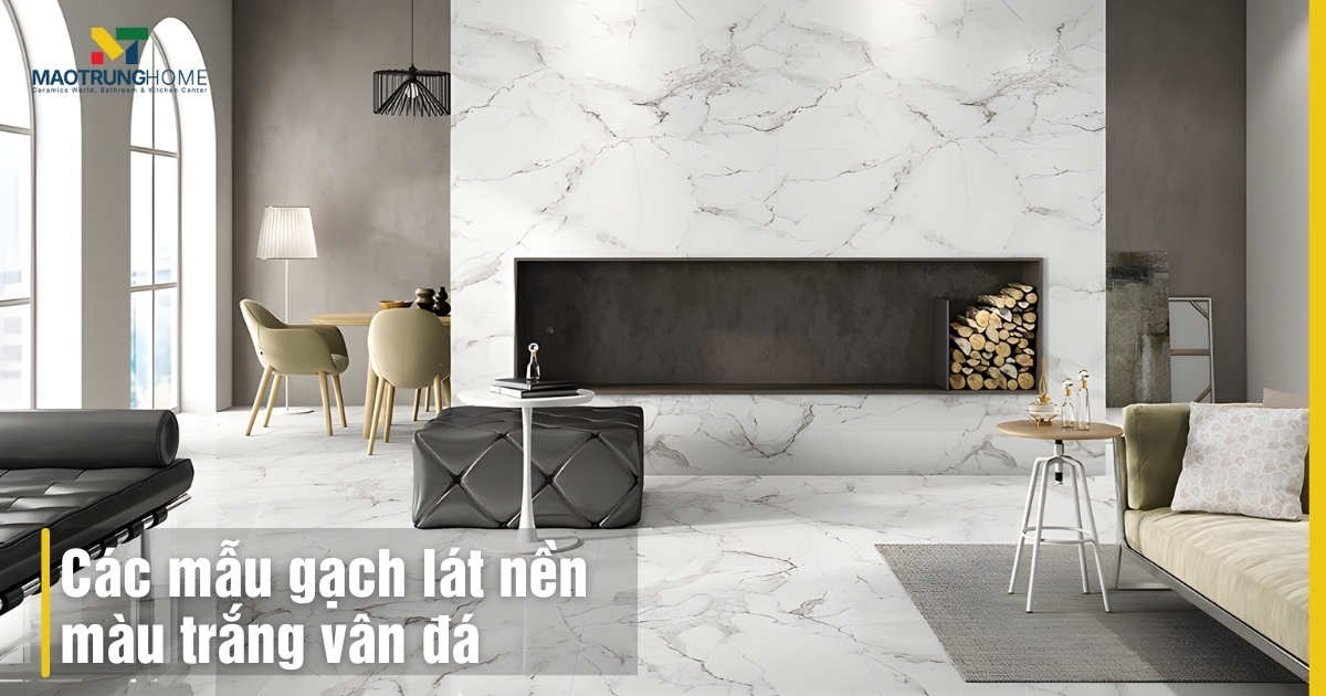 50+ Các mẫu gạch lát nền màu trắng vân đá đẹp và sang trọng 2026
