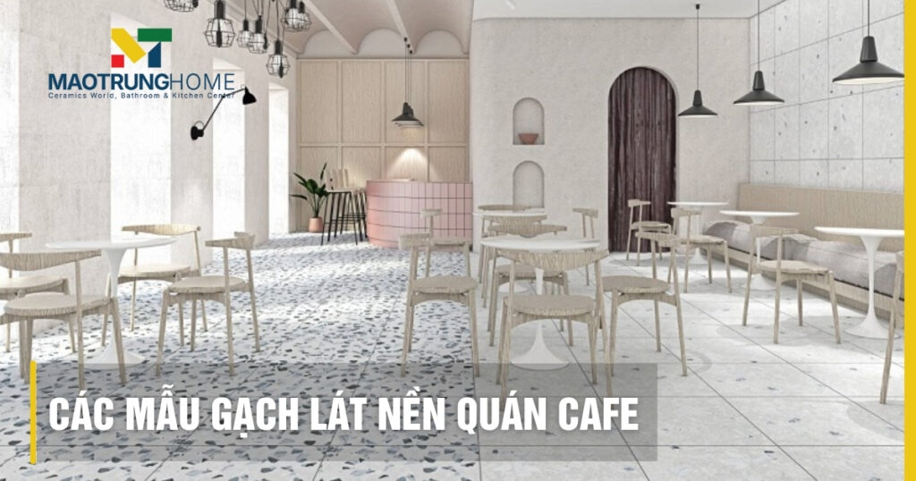 Top các mẫu gạch lát nền quán cafe đẹp và bền nhất xu hướng 2026
