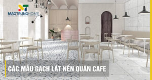 Top các mẫu gạch lát nền quán cafe đẹp và bền nhất xu hướng 2026