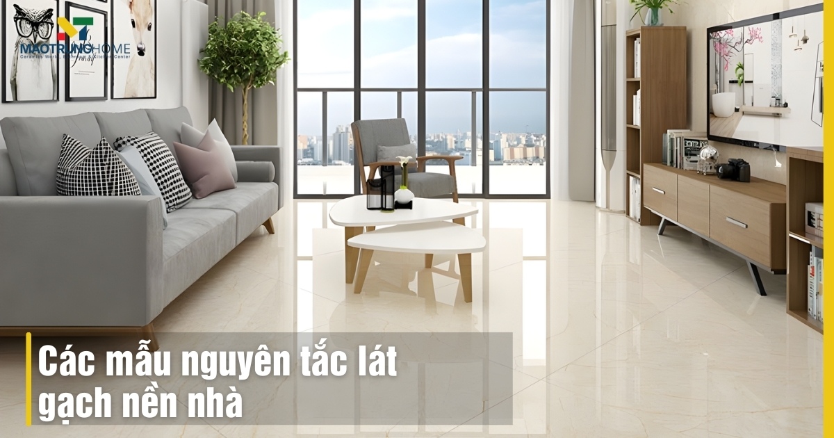 Các mẫu nguyên tắc lát gạch nền nhà chuẩn đẹp và bền bỉ