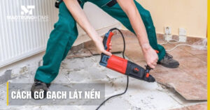 Cách gỡ gạch lát nền đúng kỹ thuật: Hướng dẫn chi tiết từ A-Z
