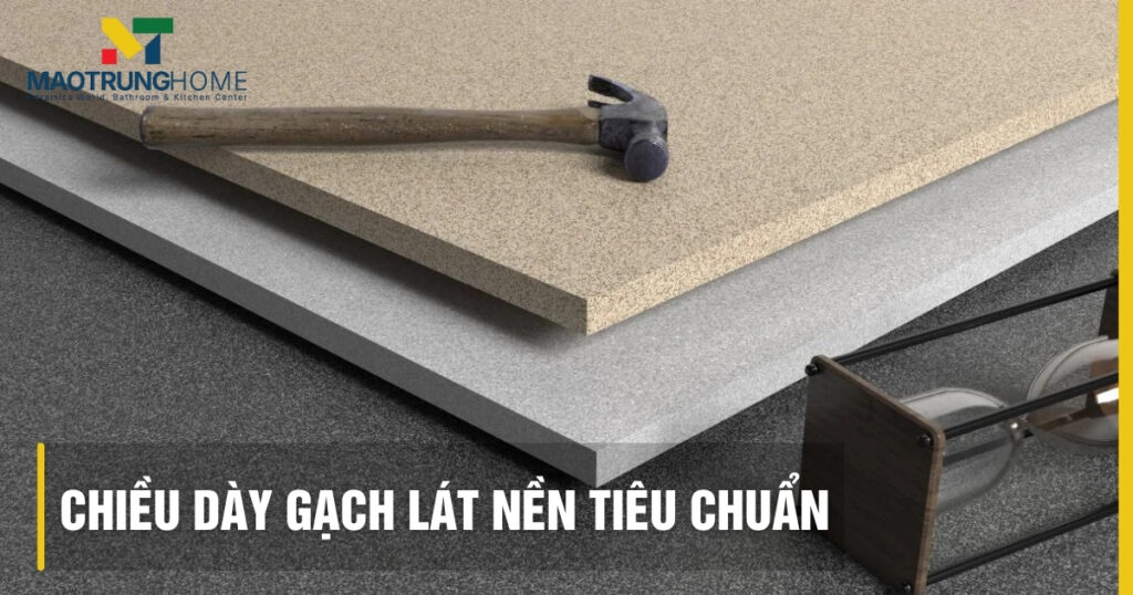 Chiều dày gạch lát nền tiêu chuẩn và cách chọn gạch bền chắc