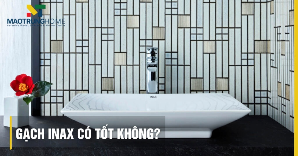 Gạch INAX có tốt không? Đánh giá chi tiết ưu điểm từ Nhật Bản