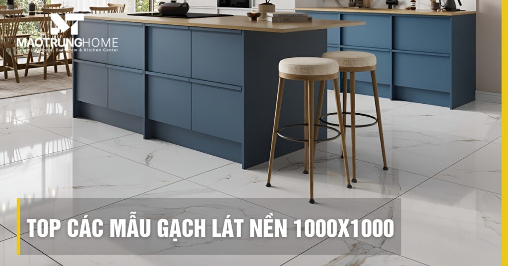 Top các mẫu gạch lát nền 1000x1000 sang trọng và báo giá 2025