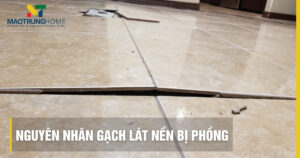 5 nguyên nhân gạch lát nền bị phồng và cách xử lý hiệu quả