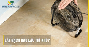 Lát gạch bao lâu thì khô? Mốc thời gian chuẩn để sàn bền đẹp