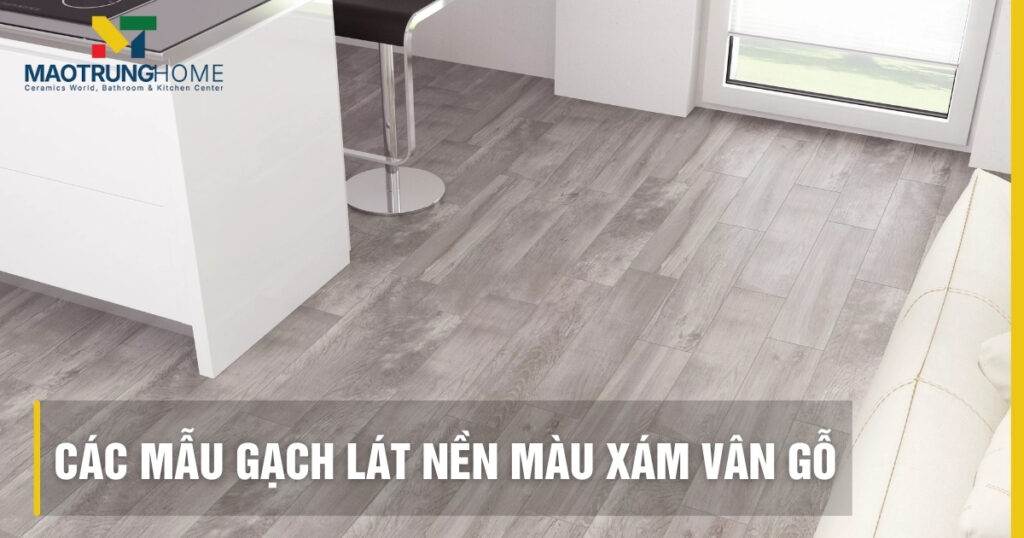 Top các mẫu gạch lát nền màu xám vân gỗ sang trọng nhất 2026