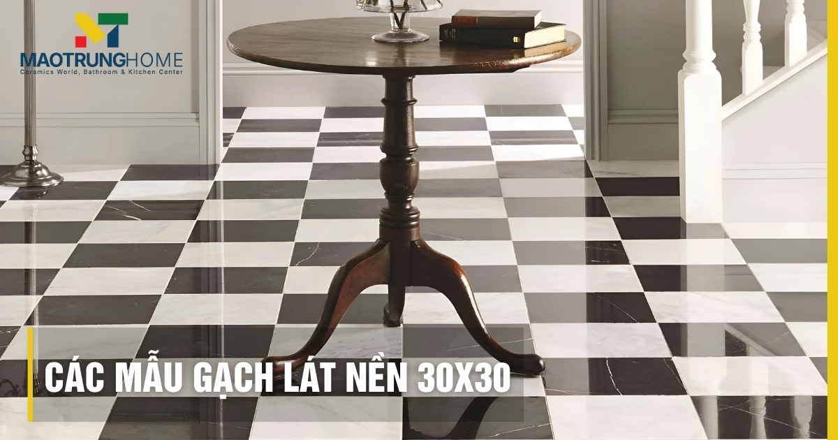 Top các mẫu gạch lát nền 30x30 đẹp, chống trơn 2025