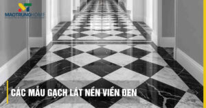Top các mẫu gạch lát nền viền đen sang trọng và bền bỉ nhất 2026