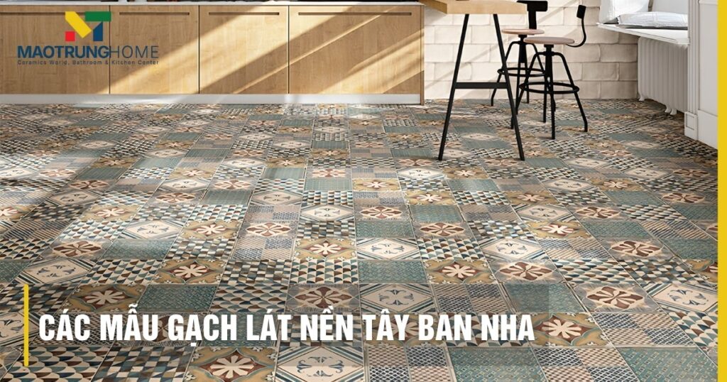 Các mẫu gạch lát nền nhập khẩu Tây Ban Nha đẳng cấp 2026
