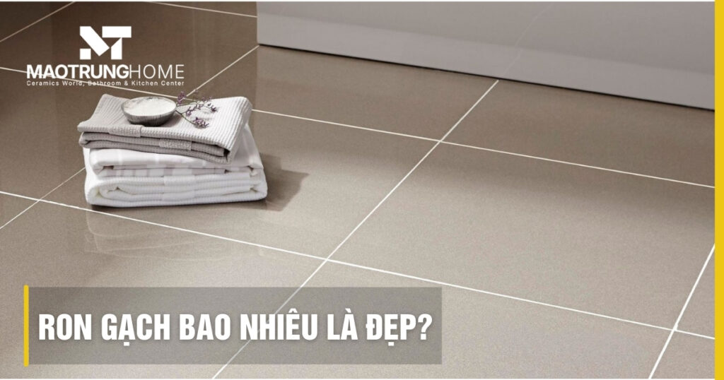 Kích thước ron gạch bao nhiêu là đẹp và chuẩn kỹ thuật 2026?