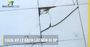 Cách xử lý gạch lát nền bị ộp triệt để