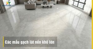 Các mẫu gạch lát nền khổ lớn cao cấp: Xu hướng kiến trúc 2026
