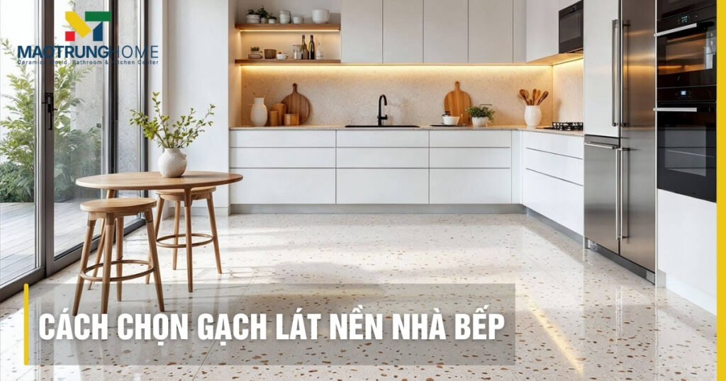 Cách chọn gạch lát nền nhà bếp đẹp: Bền và chống trơn 2026