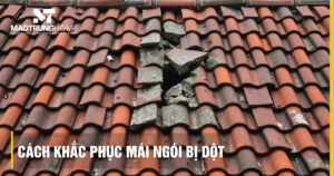 5 cách khắc phục mái ngói bị dột hiệu quả và tiết kiệm chi phí